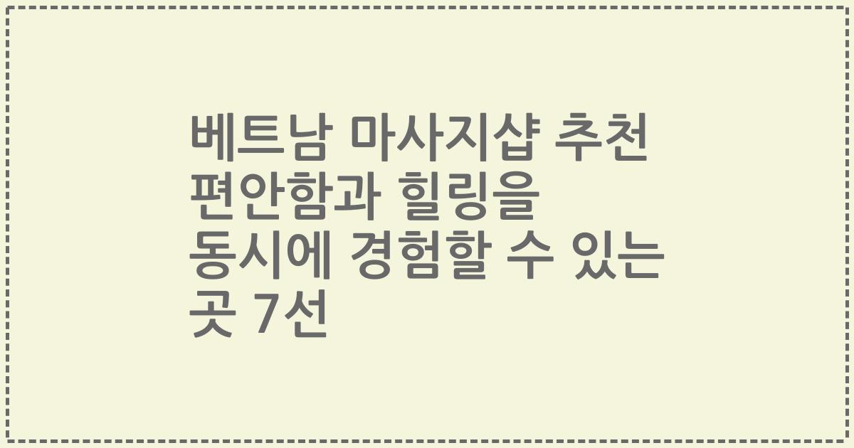 베트남 마사지샵 추천 편안함과 힐링을 동시에 경험할 수 있는 곳 7선