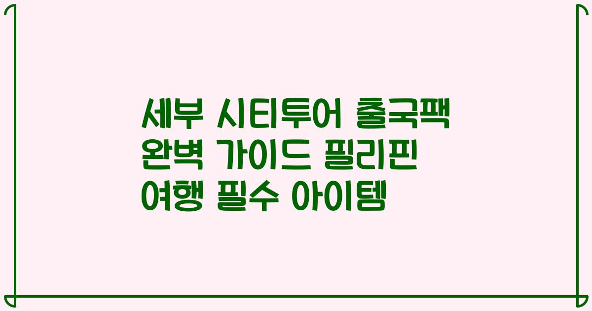 세부 시티투어 출국팩 완벽 가이드 필리핀 여행 필수 아이템