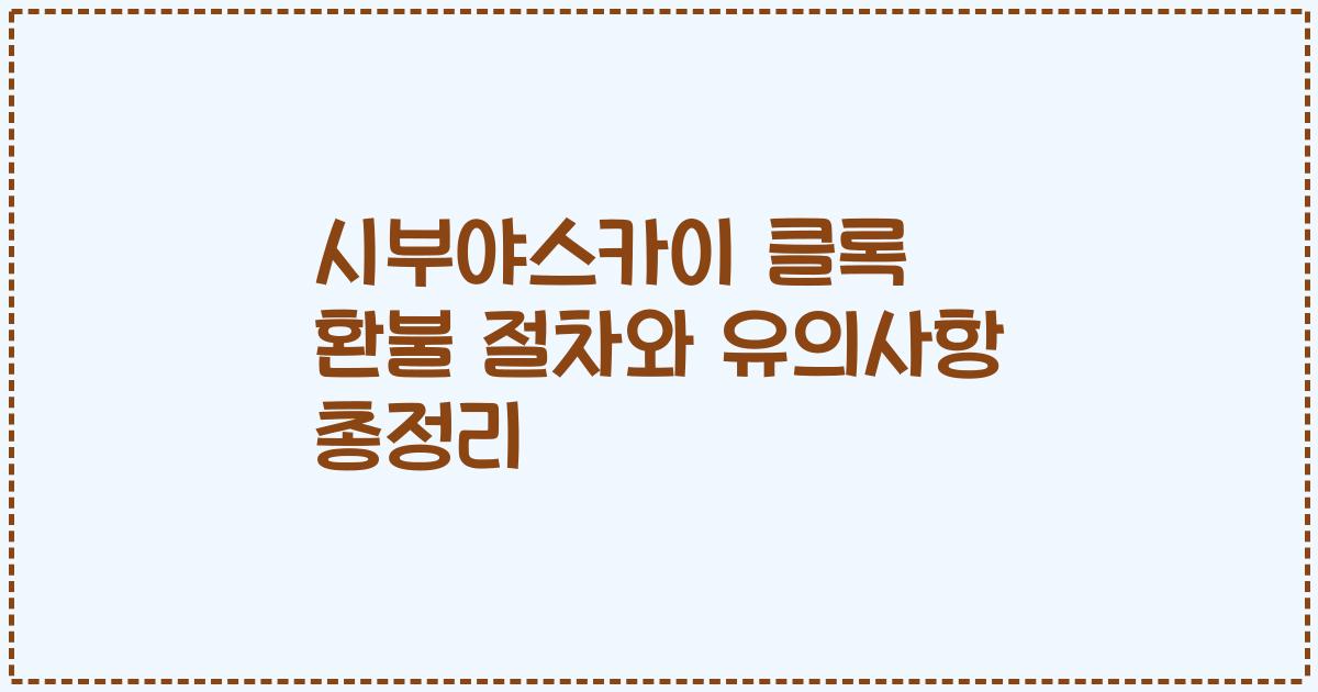 시부야스카이 클록 환불 절차와 유의사항 총정리