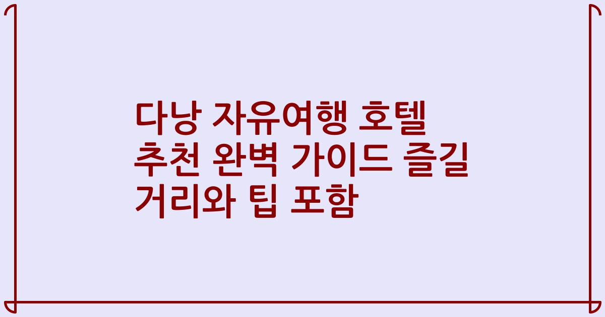 다낭 자유여행 호텔 추천 완벽 가이드 즐길 거리와 팁 포함