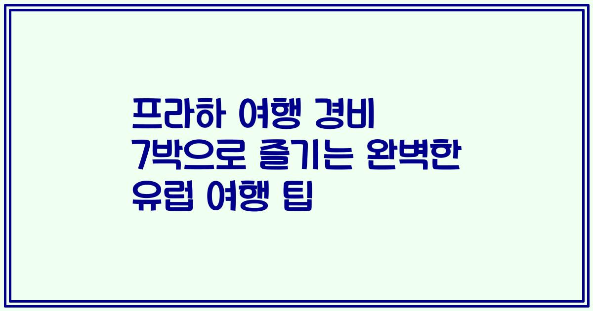 프라하 여행 경비 7박으로 즐기는 완벽한 유럽 여행 팁