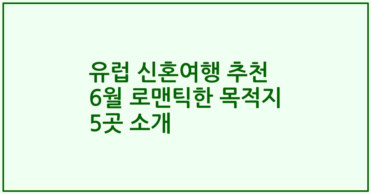 유럽 신혼여행 추천 6월 로맨틱한 목적지 5곳 소개