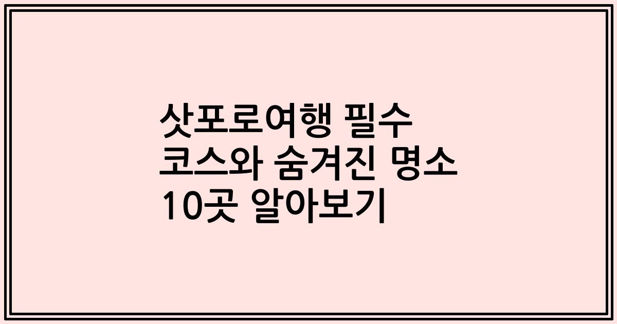 삿포로여행 필수 코스와 숨겨진 명소 10곳 알아보기