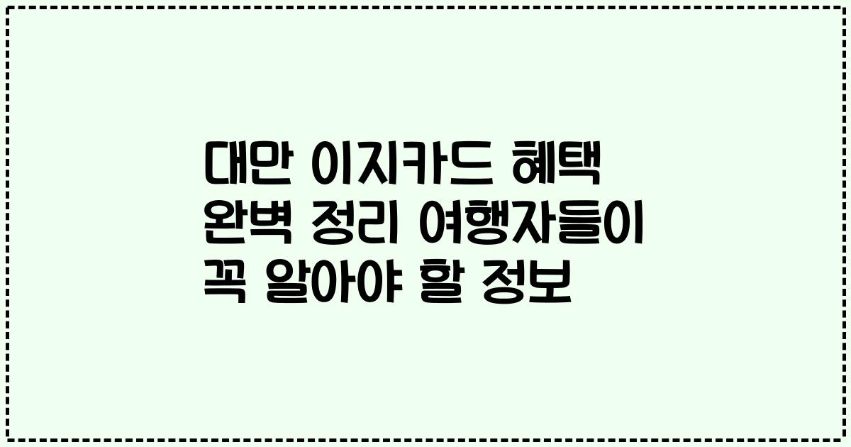대만 이지카드 혜택 완벽 정리 여행자들이 꼭 알아야 할 정보