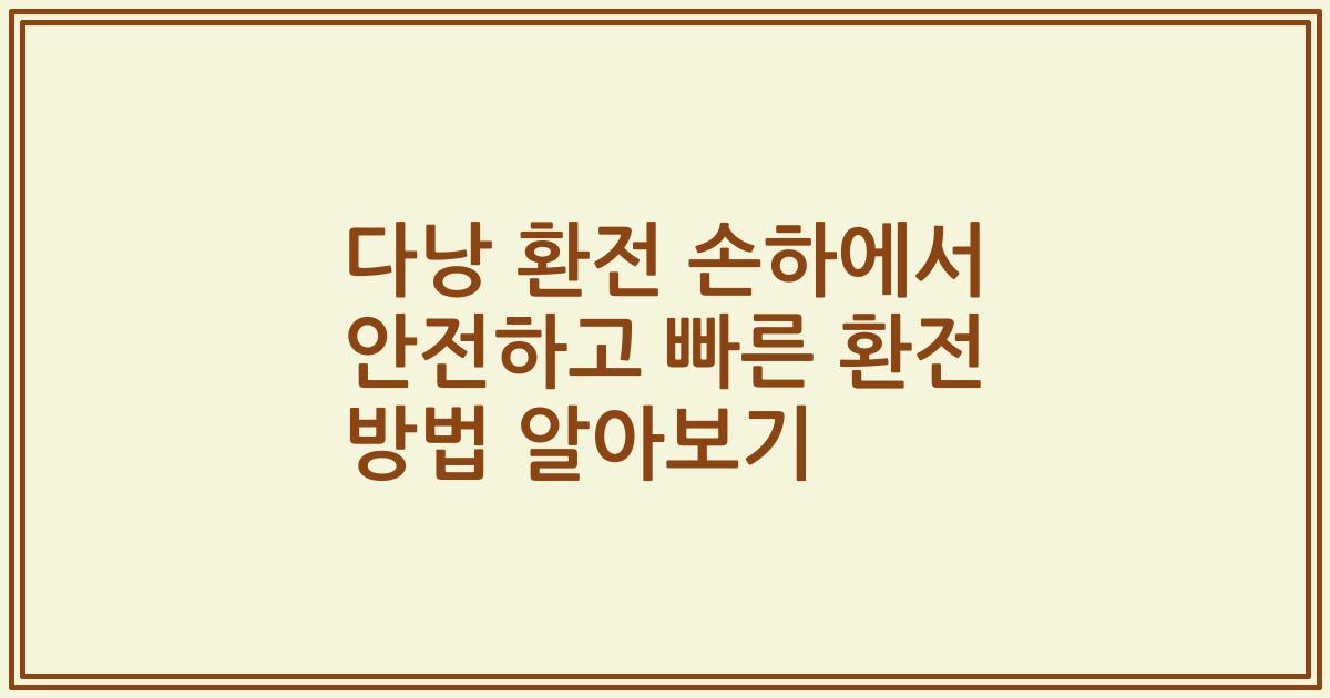 다낭 환전 손하에서 안전하고 빠른 환전 방법 알아보기