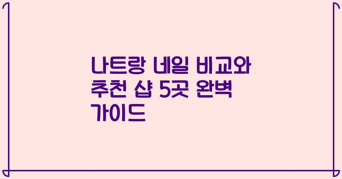 나트랑 네일 비교와 추천 샵 5곳 완벽 가이드