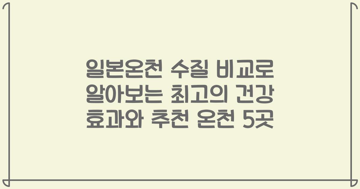 일본온천 수질 비교로 알아보는 최고의 건강 효과와 추천 온천 5곳