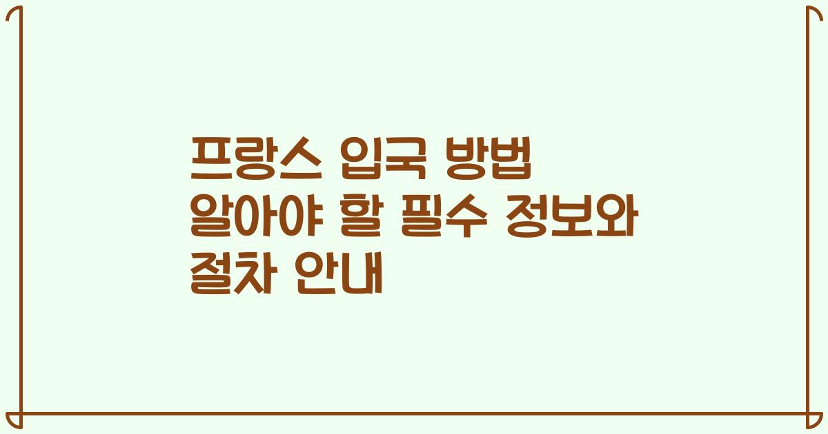 프랑스 입국 방법 알아야 할 필수 정보와 절차 안내