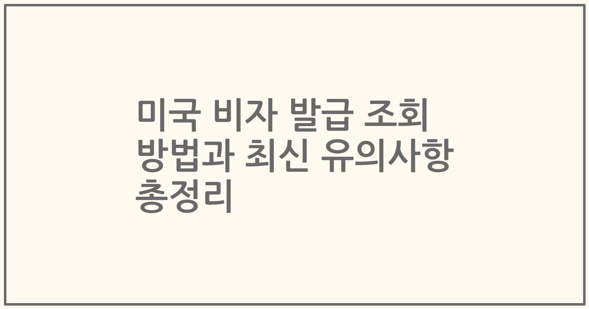 미국 비자 발급 조회 방법과 최신 유의사항 총정리