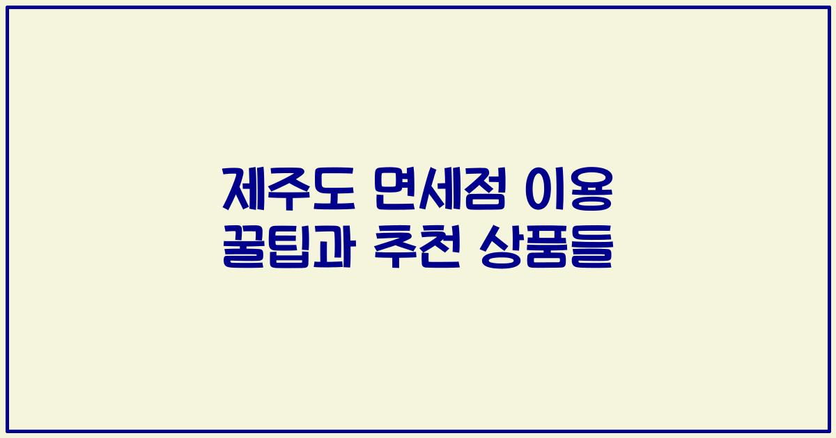 제주도 면세점 이용 꿀팁과 추천 상품들