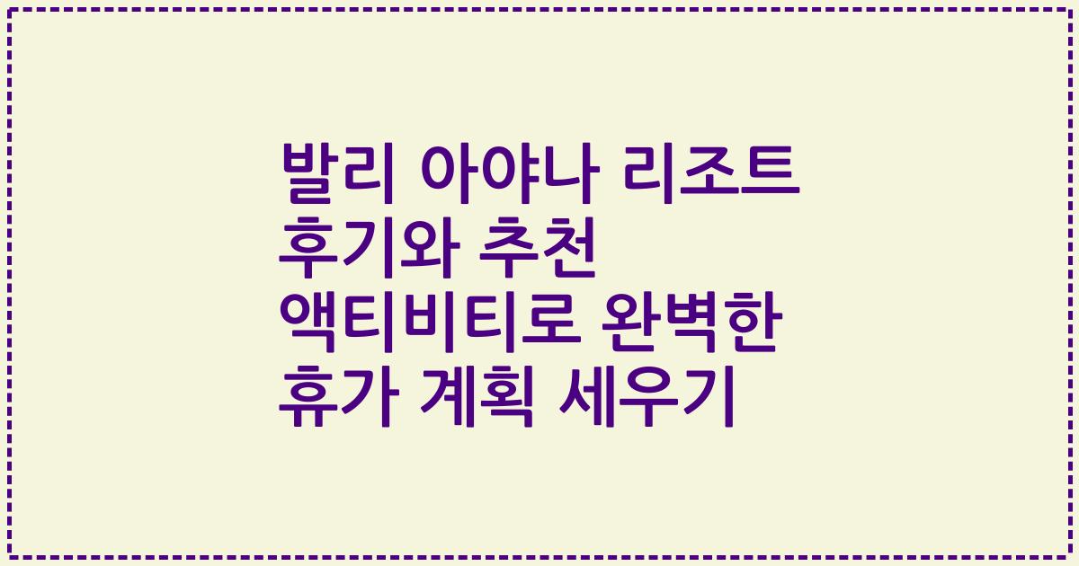 발리 아야나 리조트 후기와 추천 액티비티로 완벽한 휴가 계획 세우기
