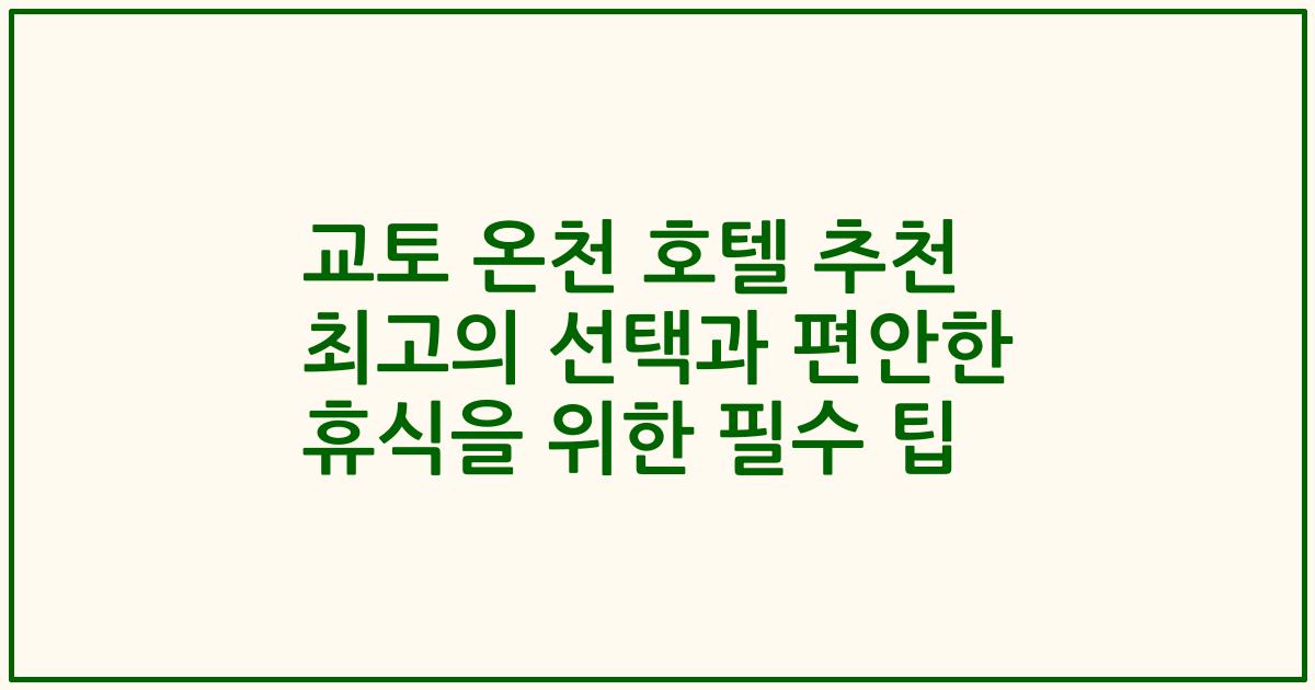 교토 온천 호텔 추천 최고의 선택과 편안한 휴식을 위한 필수 팁