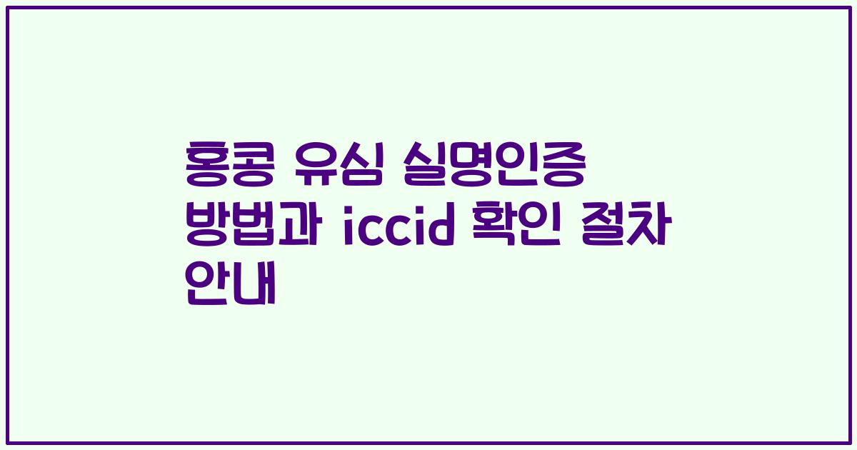 홍콩 유심 실명인증 방법과 iccid 확인 절차 안내