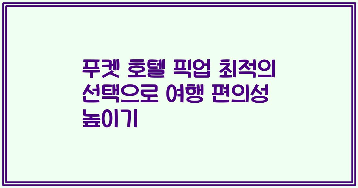 푸켓 호텔 픽업 최적의 선택으로 여행 편의성 높이기