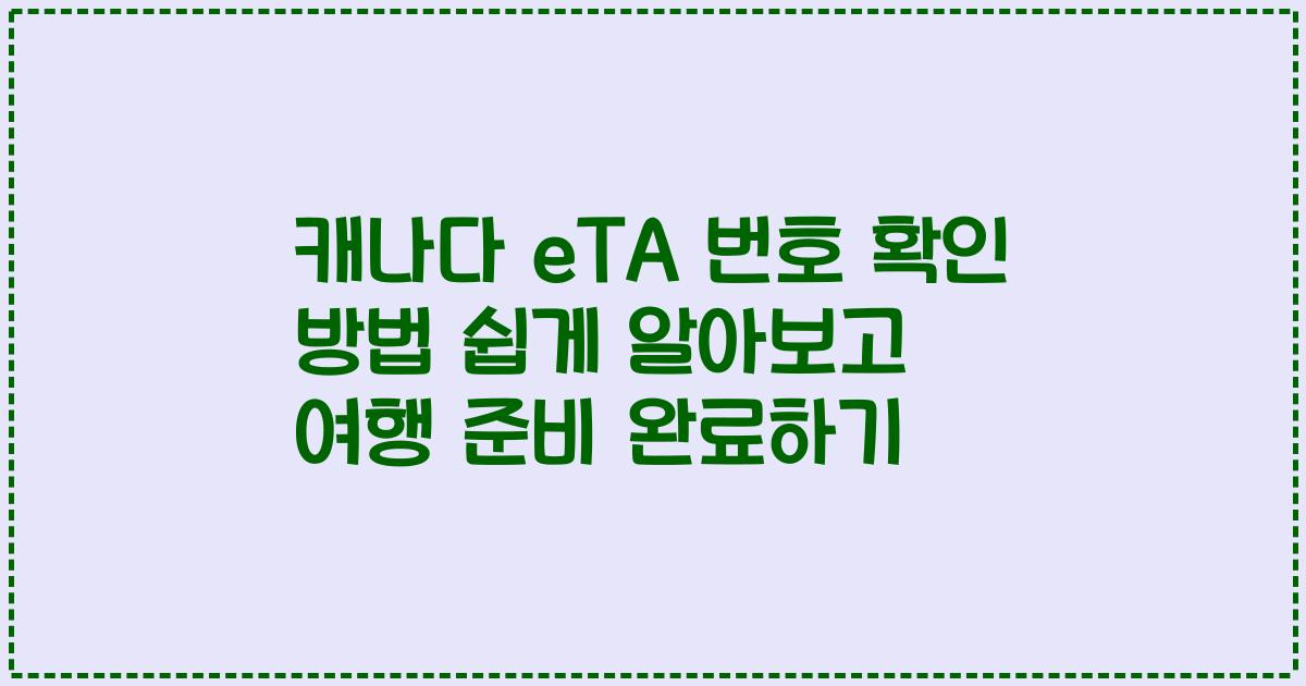 캐나다 eTA 번호 확인 방법 쉽게 알아보고 여행 준비 완료하기
