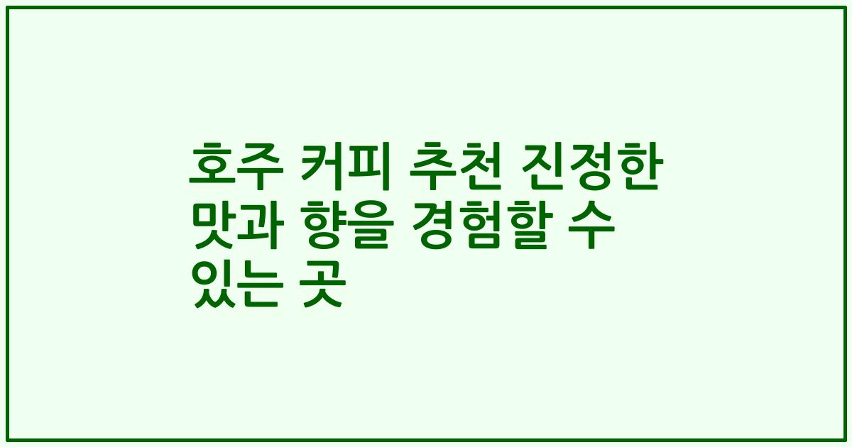 호주 커피 추천 진정한 맛과 향을 경험할 수 있는 곳