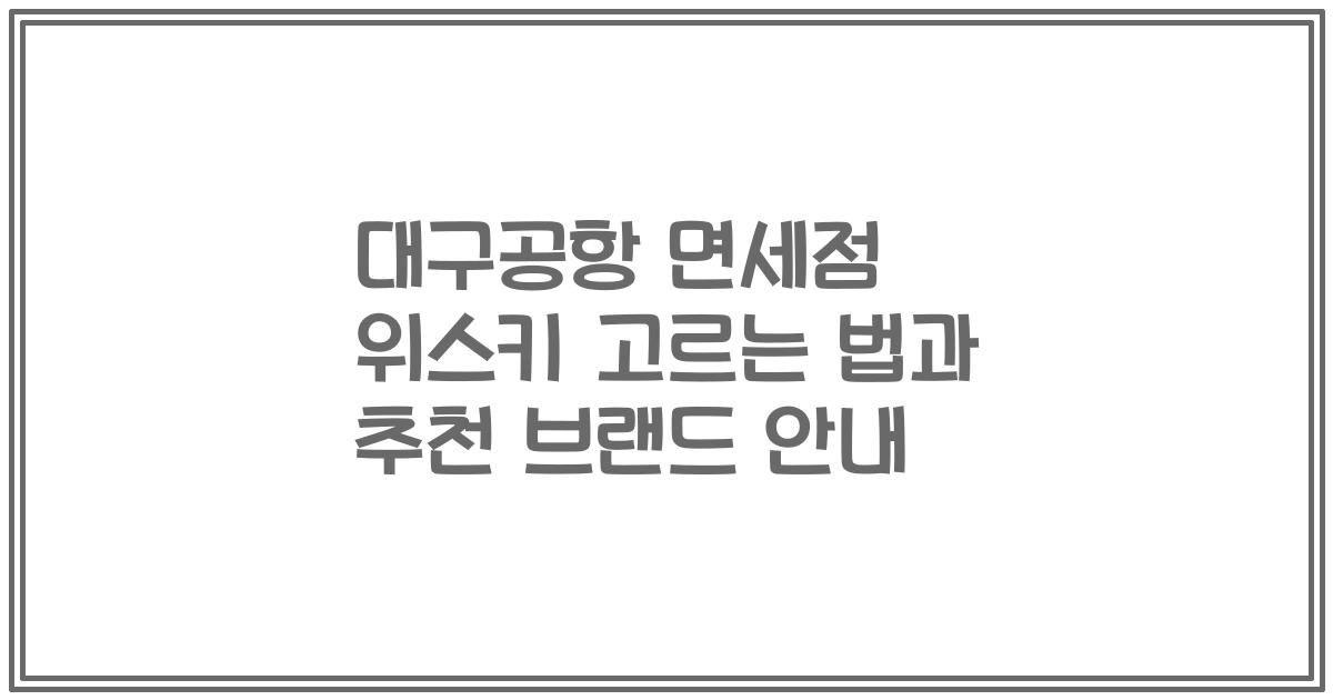 대구공항 면세점 위스키 고르는 법과 추천 브랜드 안내