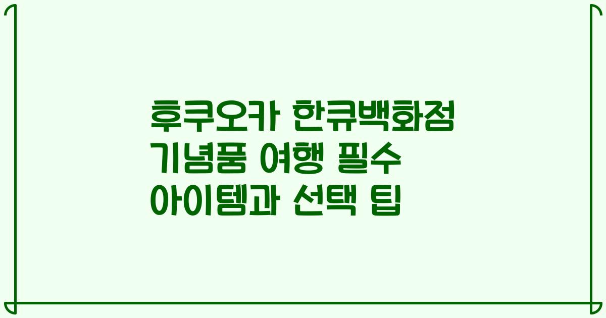 후쿠오카 한큐백화점 기념품 여행 필수 아이템과 선택 팁