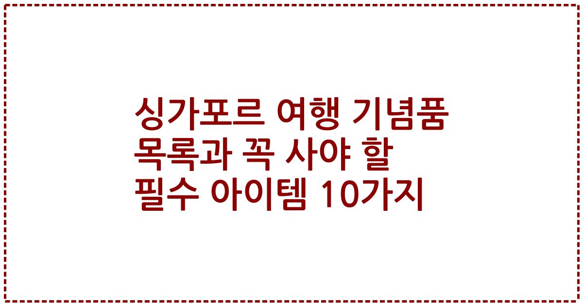 싱가포르 여행 기념품 목록과 꼭 사야 할 필수 아이템 10가지