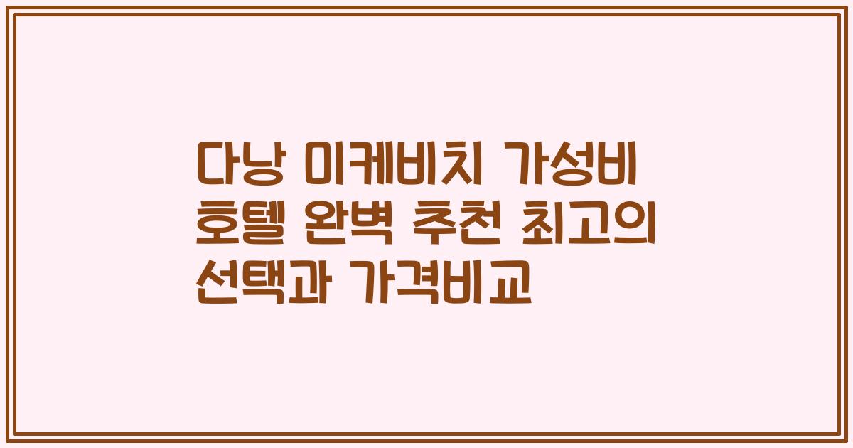 다낭 미케비치 가성비 호텔 완벽 추천 최고의 선택과 가격비교