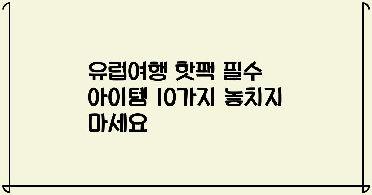 유럽여행 핫팩 필수 아이템 10가지 놓치지 마세요