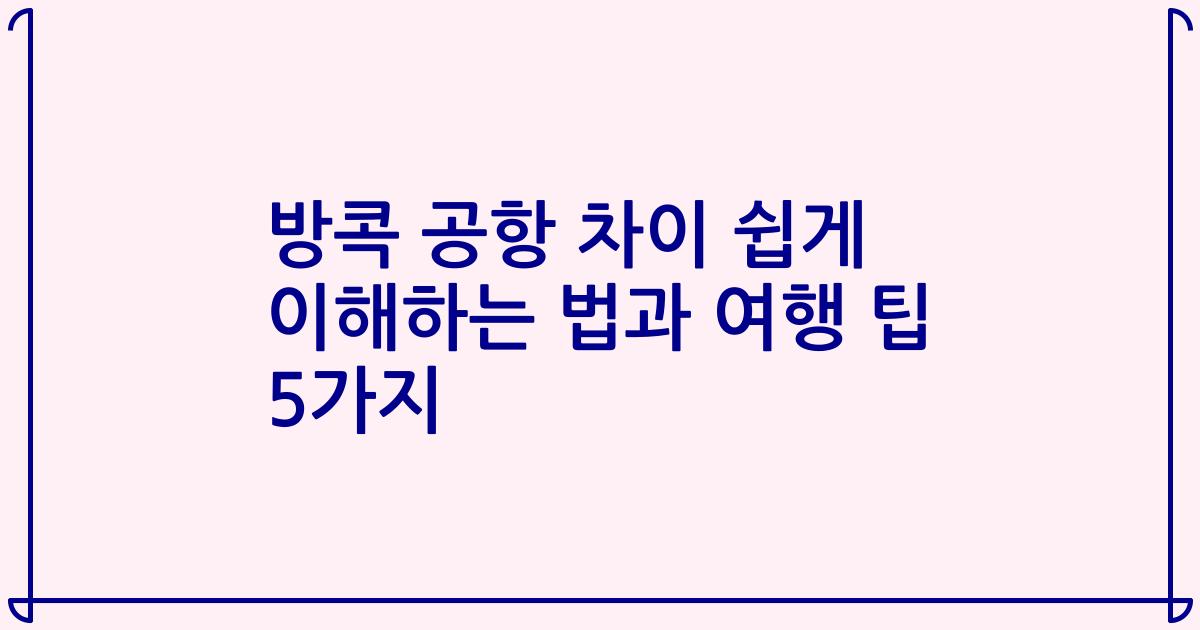 방콕 공항 차이 쉽게 이해하는 법과 여행 팁 5가지