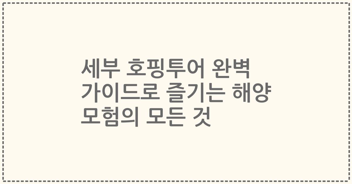 세부 호핑투어 완벽 가이드로 즐기는 해양 모험의 모든 것