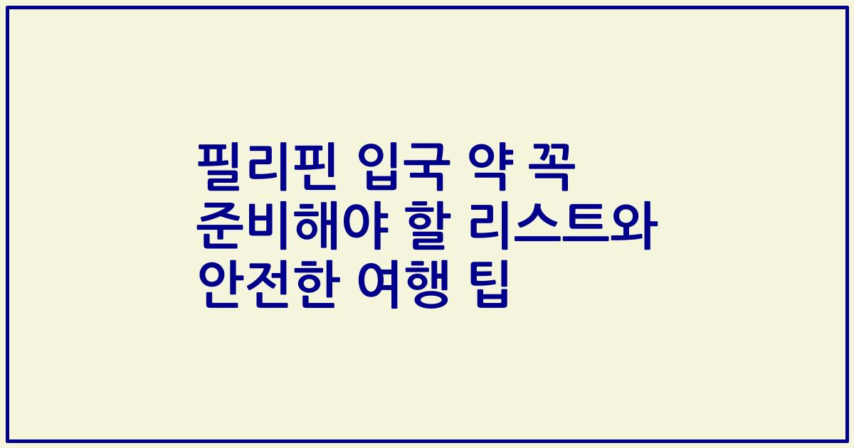 필리핀 입국 약 꼭 준비해야 할 리스트와 안전한 여행 팁