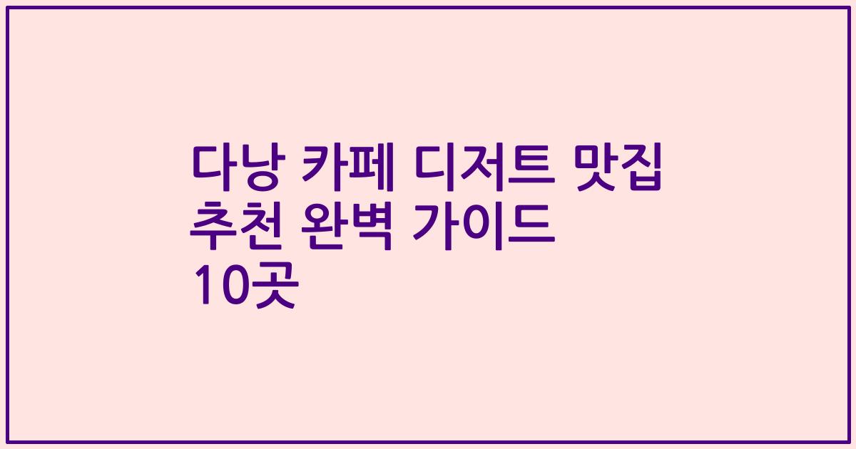 다낭 카페 디저트 맛집 추천 완벽 가이드 10곳