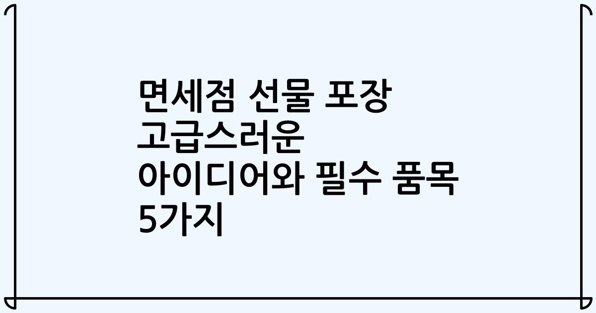 면세점 선물 포장 고급스러운 아이디어와 필수 품목 5가지